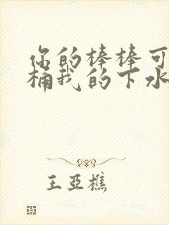 你的棒棒可以桶桶我的下水道吗