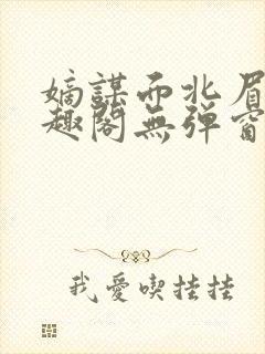 嫡谋面北眉南笔趣阁无弹窗