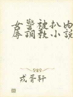 女警被扒内裤羞辱调教小说