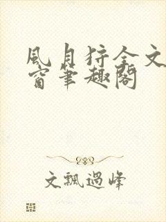 风月狩全文无弹窗笔趣阁