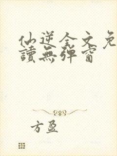 仙逆全文免费阅读无弹窗