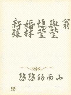 新婚熄与翁公老张林莹莹