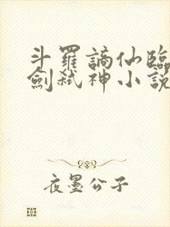 斗罗谪仙临尘酒剑弑神小说免费