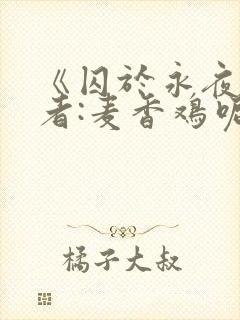 《囚于永夜》作者:麦香鸡呢