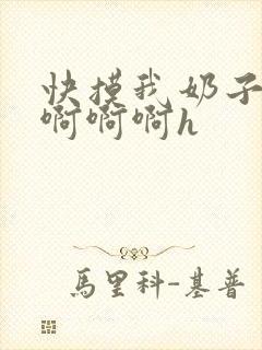 快摸我奶子好爽啊啊啊h