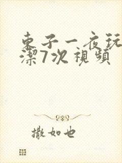 东子一夜玩弄白洁7次视频