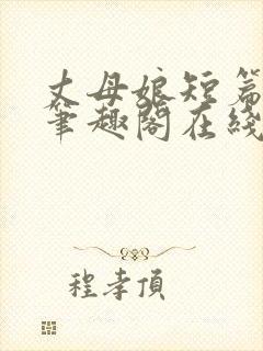 丈母娘短篇合集笔趣阁在线阅读