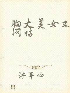 胸大美女又黄的网站