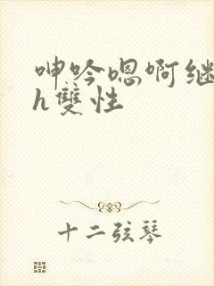 呻吟嗯啊继父～h双性封面