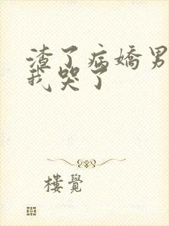 渣了病娇男主后我哭了