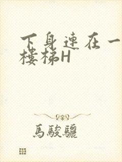 下身连在一起上楼梯H