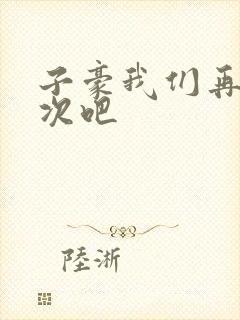 子豪我们再做一次吧