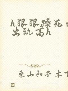 h狠狠躁死你h出轨高h封面