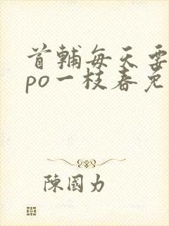 首辅每天要不够po一枝春免费阅读