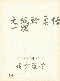 文枫干柔佳的第一次