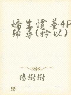 娇生惯养4PH归寻(矜以)
