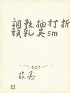 调教抽打折磨奶头乳夹sm封面