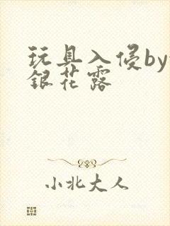 玩具入侵by金银花露