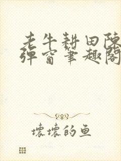 老牛耕田陈雪无弹窗笔趣阁封面