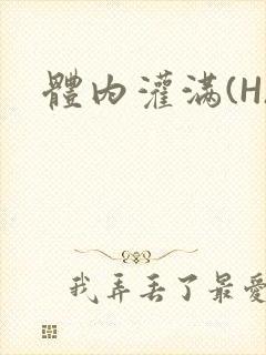 体内灌满(H)