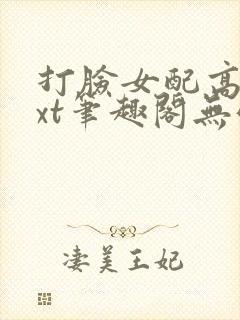 打脸女配高攀txt笔趣阁无弹窗