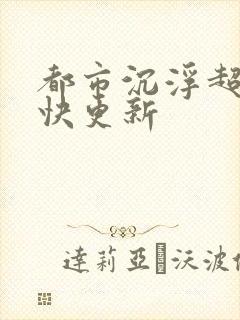 都市沉浮超前超快更新