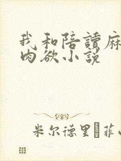 我和陪读麻麻的肉欲小说