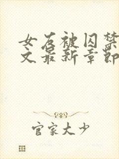 女友被囚禁高h文最新章节更新