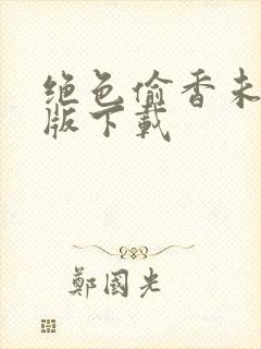 绝色偷香未删除版下载