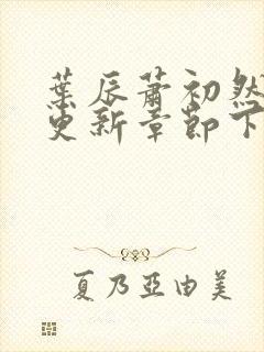 叶辰萧初然最新更新章节下载封面