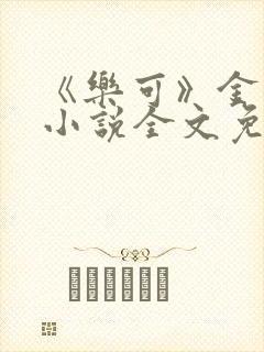 《乐可》金银花小说全文免费阅读