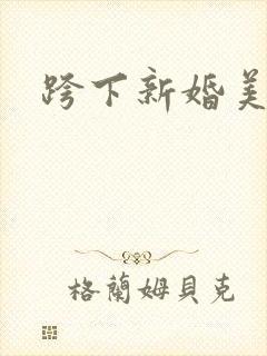 跨下新婚美妇