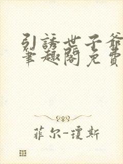 引诱世子爷by笔趣阁免费阅读最新章节