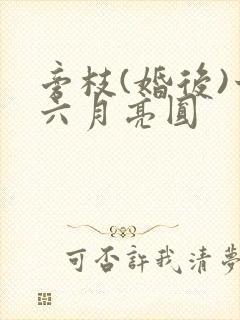 旁枝(婚后)十六月亮圆