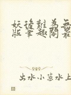 妖后难为无删减版笔趣阁最新章节封面