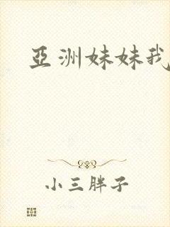 亚洲妹妹我爱你