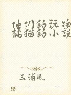 他们的玩物by橘猫的小说笔趣阁免费阅读