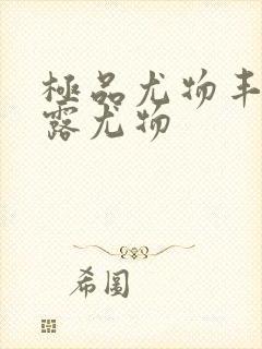 极品尤物丰满暴露尤物