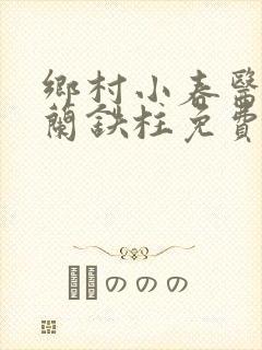 乡村小春医王淑兰铁柱免费阅读全文