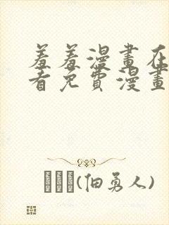 羞羞漫画在线观看免费漫画下拉式