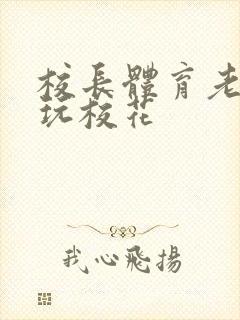 校长体育老师共玩校花