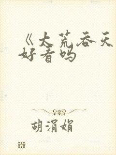 《太荒吞天诀》好看吗