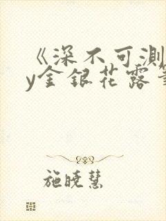 《深不可测》by金银花露笔趣阁