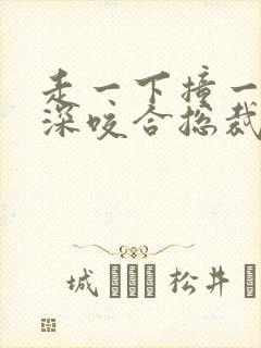 走一下撞一下深深咬合总裁