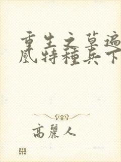 重生之草遍火凤凰特种兵下载封面