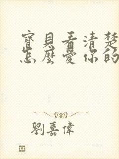 宝贝看清楚我是怎么爱你的小说