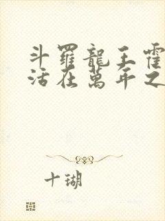 斗罗龙王霍雨浩活在万年之后