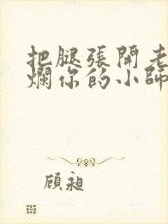 把腿张开老子臊烂你的小师尊漫画