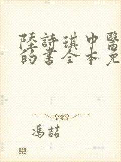 陆诗琪中医陈叔的书全本免费阅读