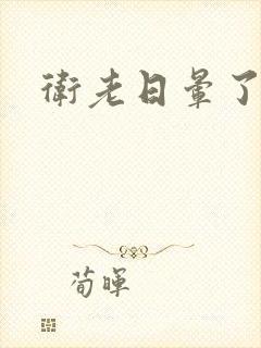 卫老日晕了淑蓉